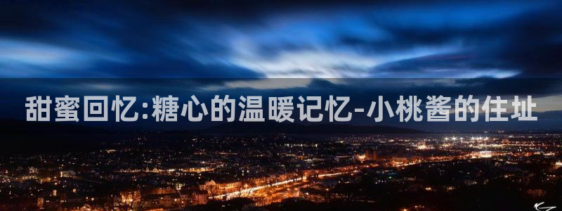 亚洲AV糖心vloG：甜蜜回忆:糖心的温暖记忆-小桃酱的住址